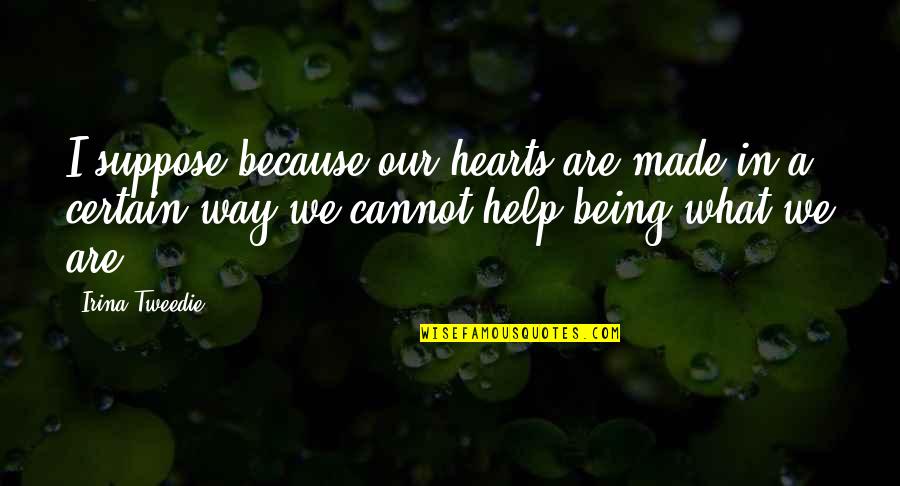 Our Being Quotes By Irina Tweedie: I suppose because our hearts are made in