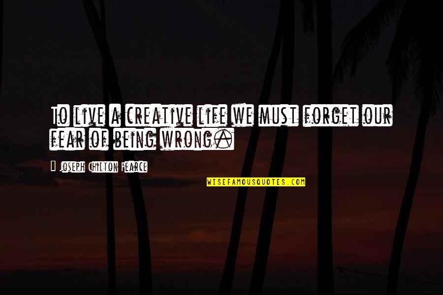 Our Being Quotes By Joseph Chilton Pearce: To live a creative life we must forget
