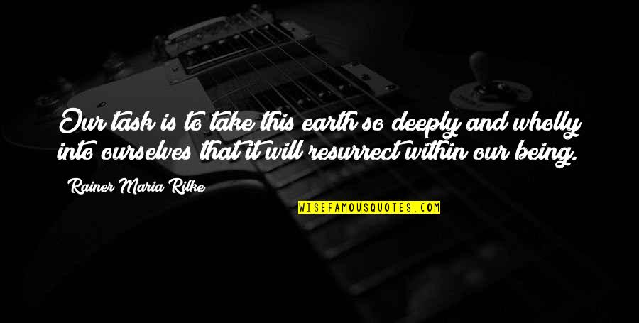 Our Being Quotes By Rainer Maria Rilke: Our task is to take this earth so