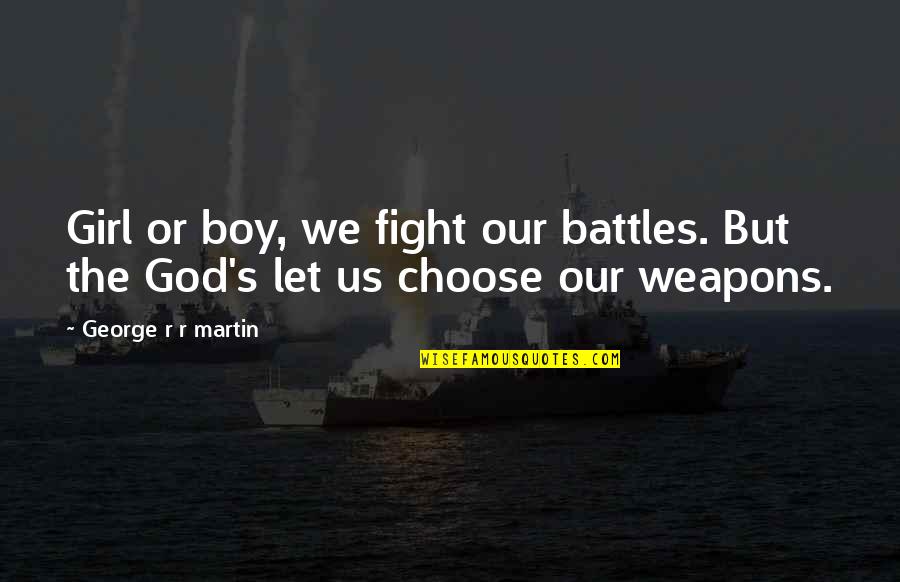 Our Boy Quotes By George R R Martin: Girl or boy, we fight our battles. But Our Boy Quotes By George R R Martin: Girl or boy, we fight our battles. But