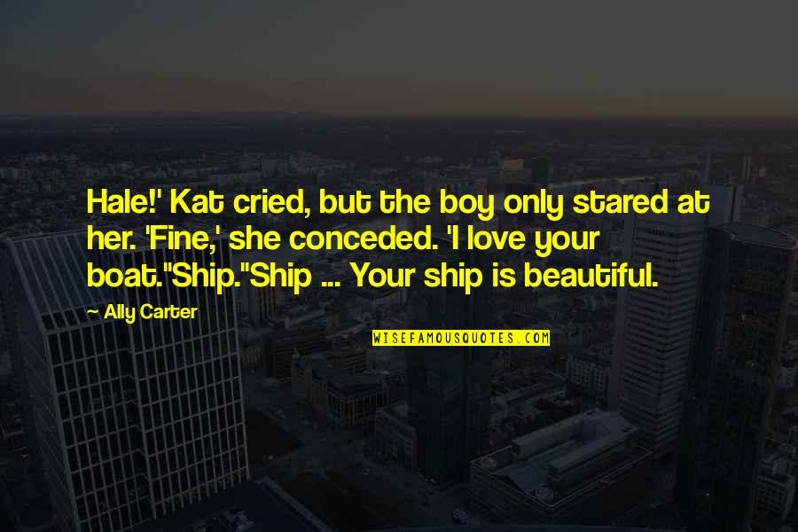 Our Broken Society Quotes By Ally Carter: Hale!' Kat cried, but the boy only stared