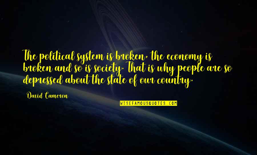 Our Broken Society Quotes By David Cameron: The political system is broken, the economy is