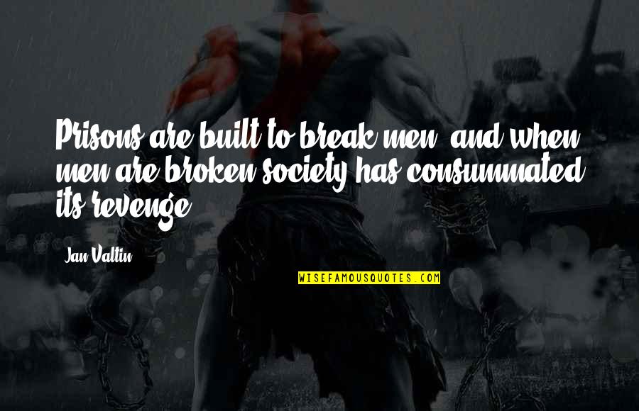 Our Broken Society Quotes By Jan Valtin: Prisons are built to break men, and when