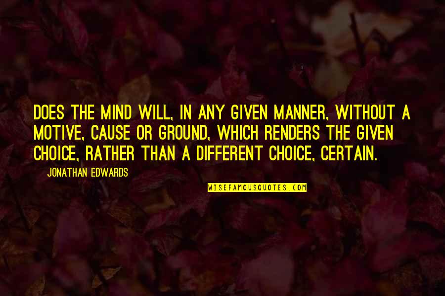 Our Broken Society Quotes By Jonathan Edwards: Does the mind will, in any given manner, Our Broken Society Quotes By Jonathan Edwards: Does the mind will, in any given manner,
