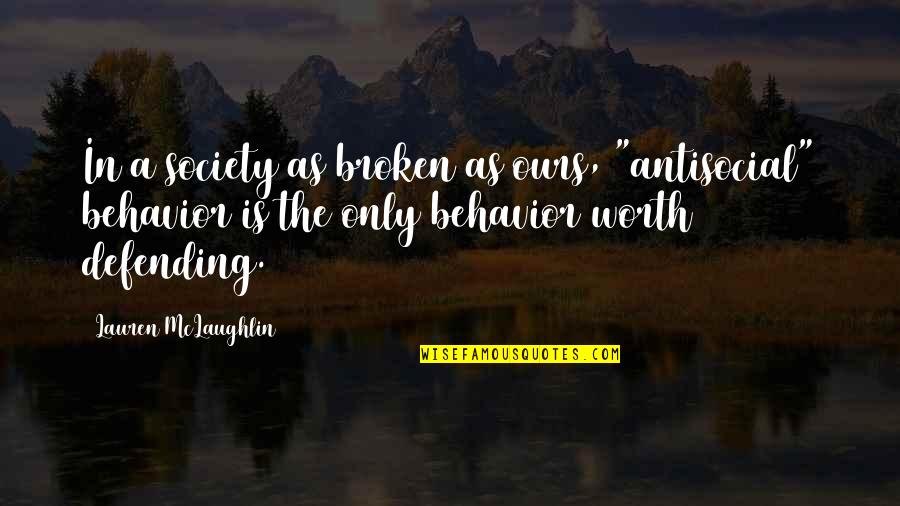 Our Broken Society Quotes By Lauren McLaughlin: In a society as broken as ours, "antisocial" Our Broken Society Quotes By Lauren McLaughlin: In a society as broken as ours, "antisocial"
