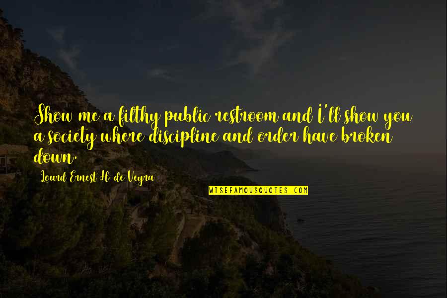 Our Broken Society Quotes By Lourd Ernest H. De Veyra: Show me a filthy public restroom and I'll Our Broken Society Quotes By Lourd Ernest H. De Veyra: Show me a filthy public restroom and I'll