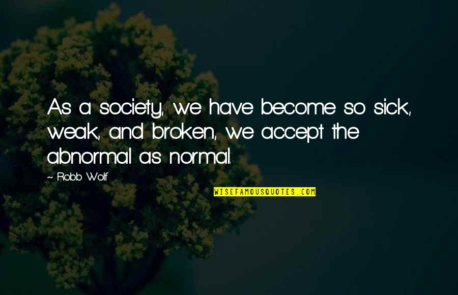 Our Broken Society Quotes By Robb Wolf: As a society, we have become so sick, Our Broken Society Quotes By Robb Wolf: As a society, we have become so sick,