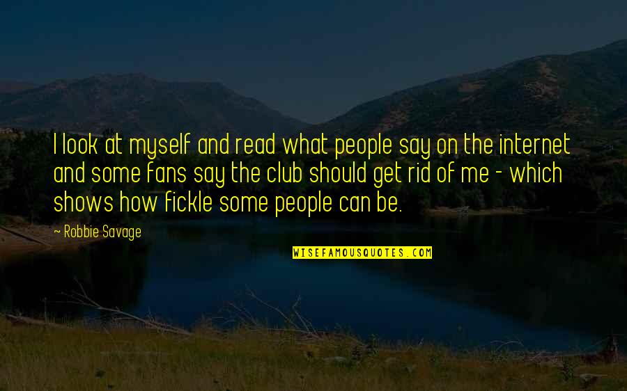 Our Broken Society Quotes By Robbie Savage: I look at myself and read what people Our Broken Society Quotes By Robbie Savage: I look at myself and read what people