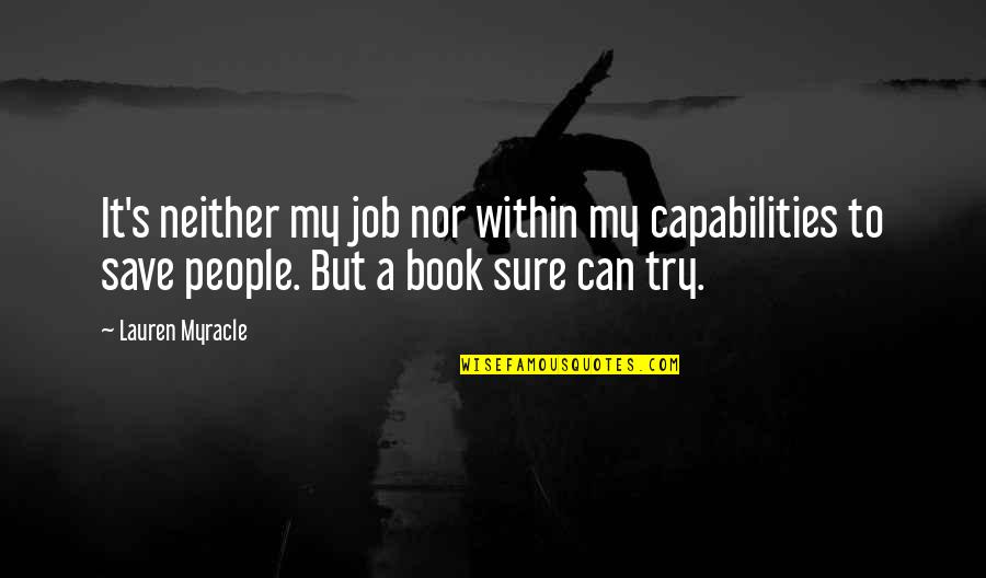 Our Capabilities Quotes By Lauren Myracle: It's neither my job nor within my capabilities
