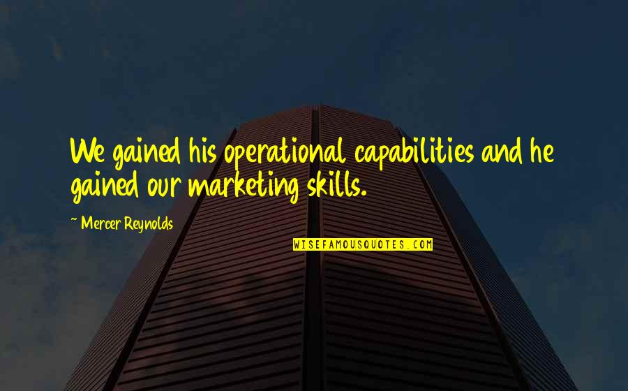 Our Capabilities Quotes By Mercer Reynolds: We gained his operational capabilities and he gained