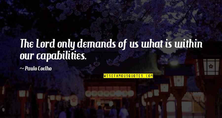 Our Capabilities Quotes By Paulo Coelho: The Lord only demands of us what is