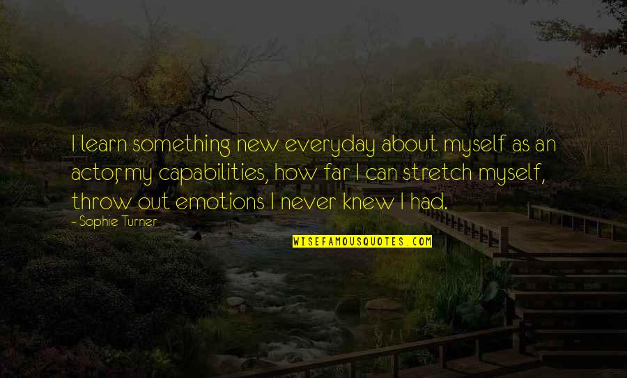 Our Capabilities Quotes By Sophie Turner: I learn something new everyday about myself as