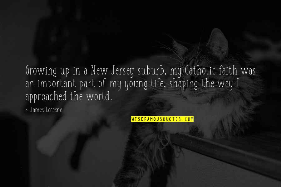 Our Catholic Faith Quotes By James Lecesne: Growing up in a New Jersey suburb, my