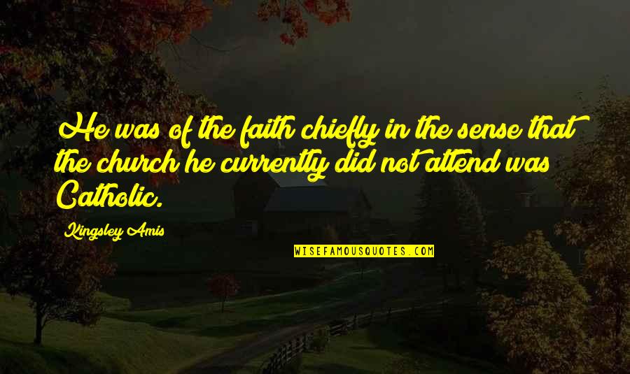 Our Catholic Faith Quotes By Kingsley Amis: He was of the faith chiefly in the