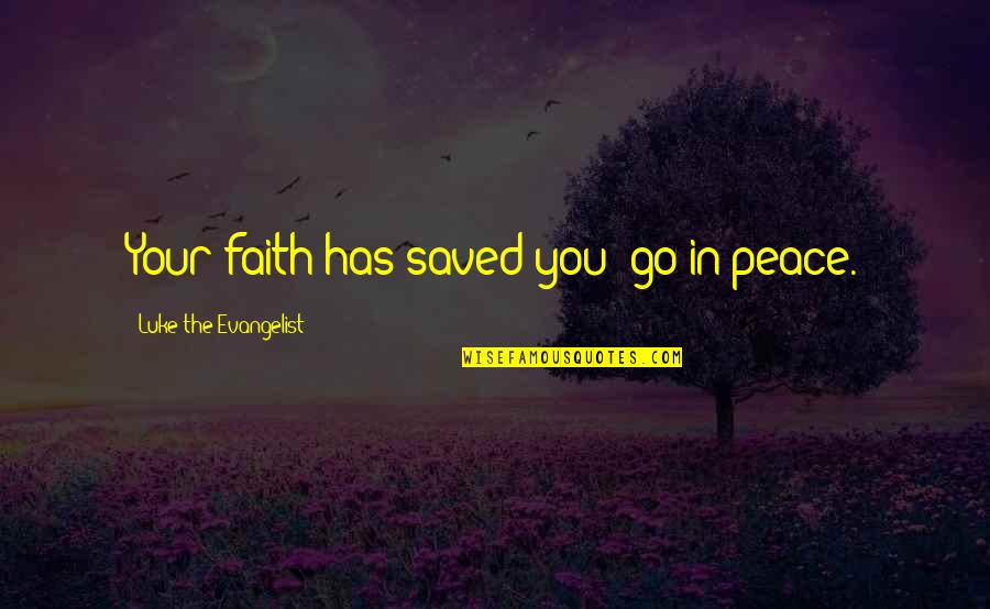 Our Catholic Faith Quotes By Luke The Evangelist: Your faith has saved you; go in peace.