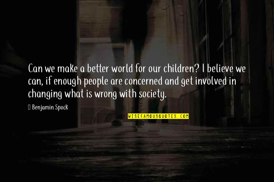 Our Changing World Quotes By Benjamin Spock: Can we make a better world for our Our Changing World Quotes By Benjamin Spock: Can we make a better world for our