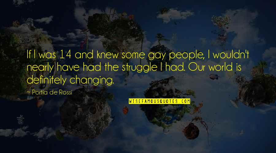 Our Changing World Quotes By Portia De Rossi: If I was 14 and knew some gay Our Changing World Quotes By Portia De Rossi: If I was 14 and knew some gay