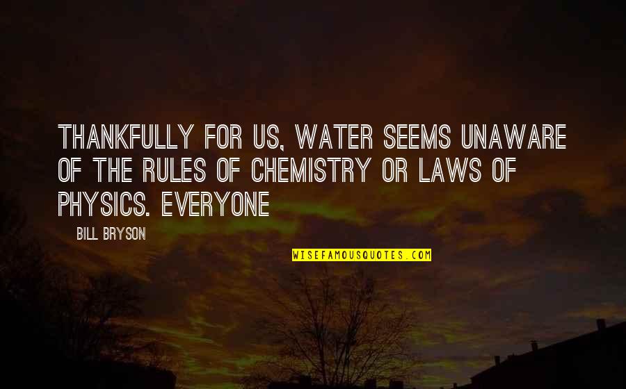 Our Chemistry Quotes By Bill Bryson: Thankfully for us, water seems unaware of the