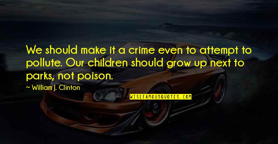 Our Children Growing Up Quotes By William J. Clinton: We should make it a crime even to