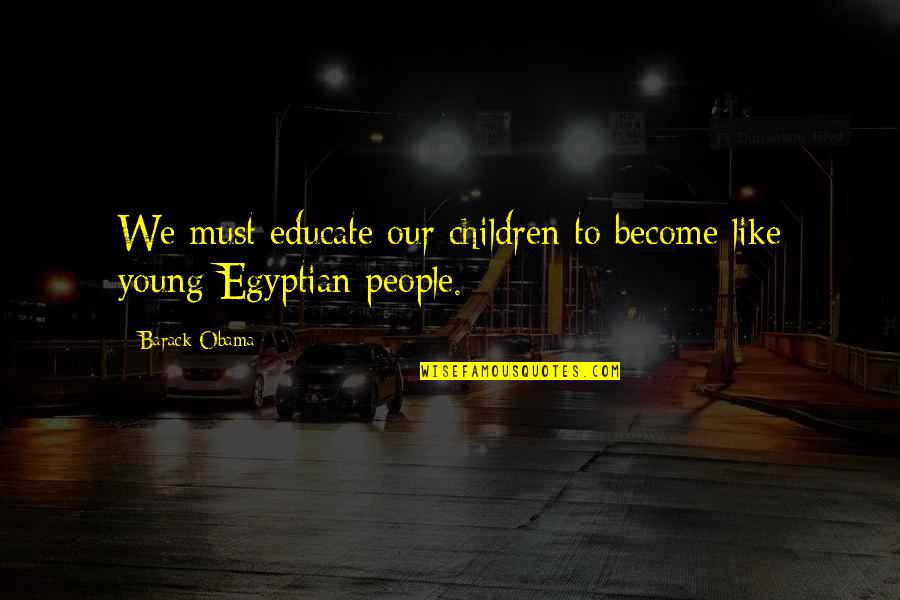 Our Children Quotes By Barack Obama: We must educate our children to become like
