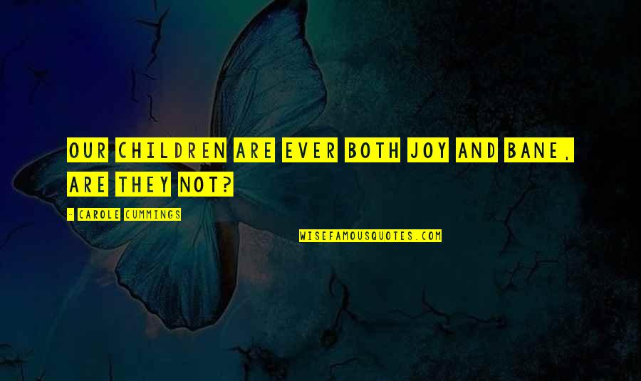 Our Children Quotes By Carole Cummings: Our children are ever both joy and bane,