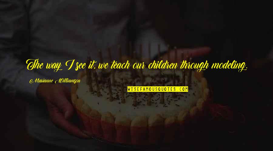 Our Children Quotes By Marianne Williamson: The way I see it, we teach our