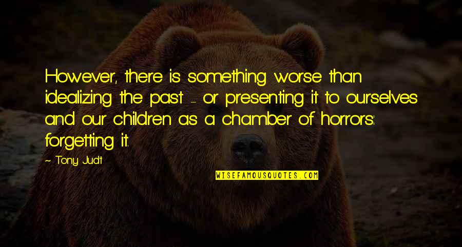 Our Children Quotes By Tony Judt: However, there is something worse than idealizing the