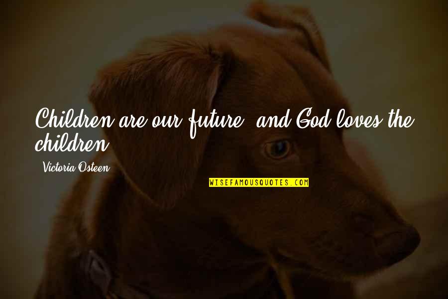 Our Children Quotes By Victoria Osteen: Children are our future, and God loves the