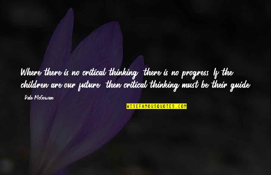 Our Children's Future Quotes By Dale McGowan: Where there is no critical thinking, there is