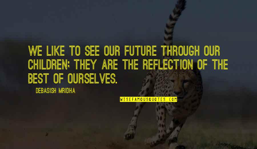 Our Children's Future Quotes By Debasish Mridha: We like to see our future through our