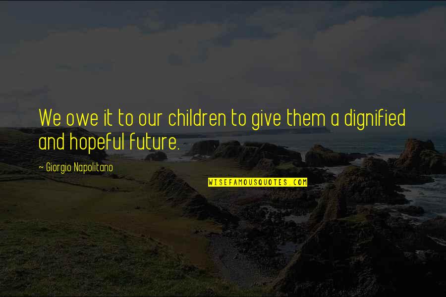 Our Children's Future Quotes By Giorgio Napolitano: We owe it to our children to give