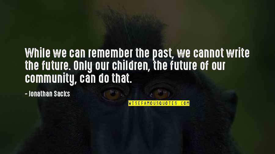 Our Children's Future Quotes By Jonathan Sacks: While we can remember the past, we cannot