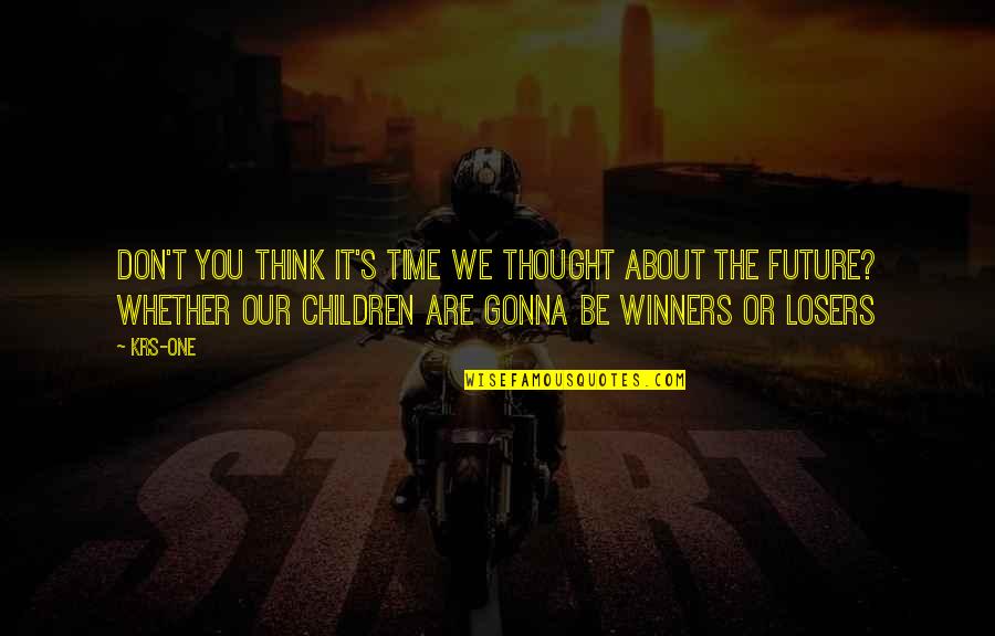 Our Children's Future Quotes By KRS-One: Don't you think it's time we thought about