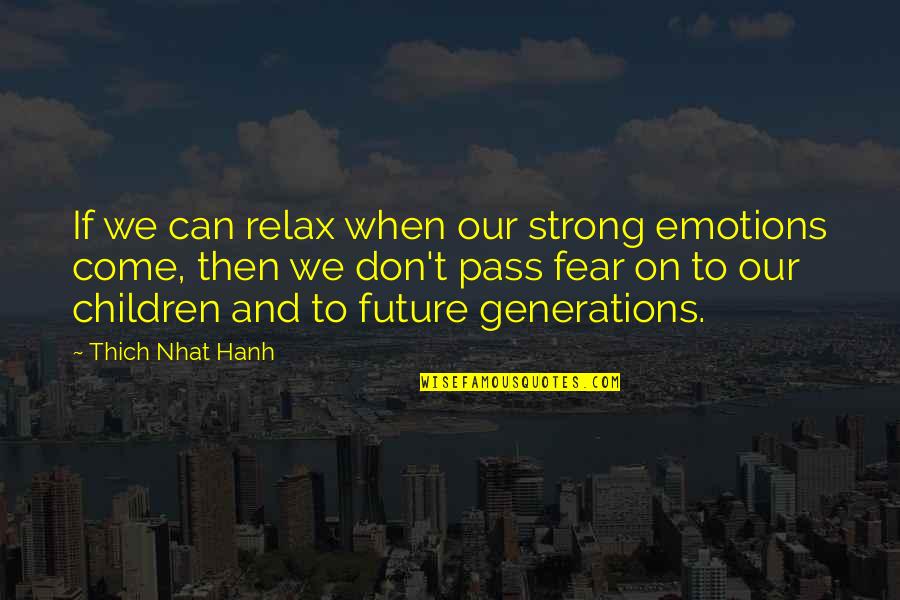 Our Children's Future Quotes By Thich Nhat Hanh: If we can relax when our strong emotions