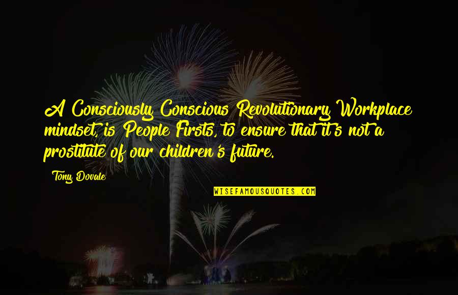 Our Children's Future Quotes By Tony Dovale: A Consciously Conscious Revolutionary Workplace mindset, is People