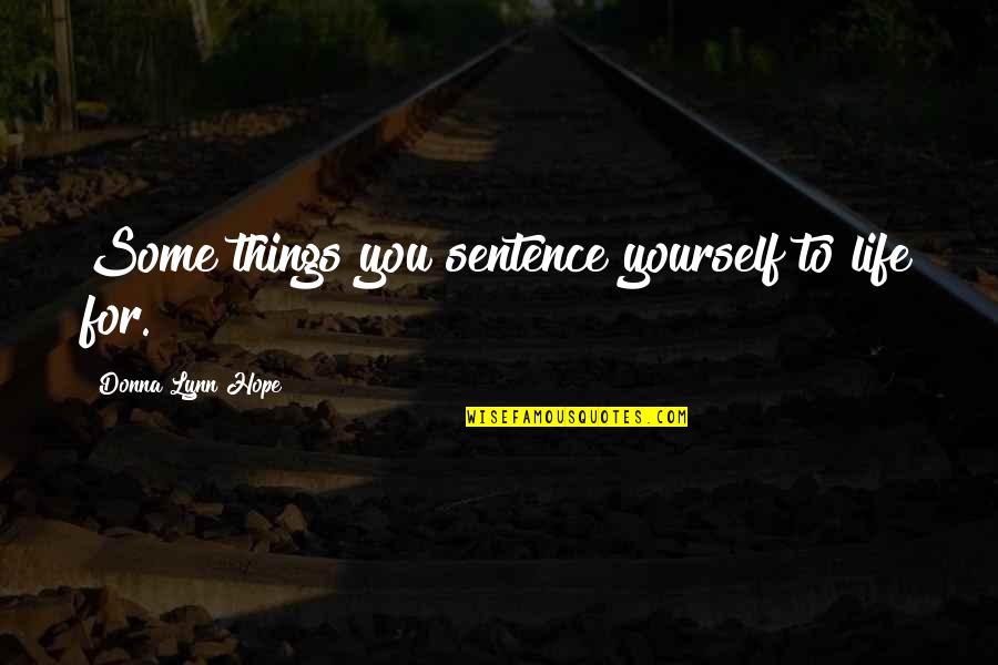 Our Choices In Life Quotes By Donna Lynn Hope: Some things you sentence yourself to life for.