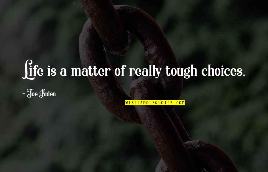 Our Choices In Life Quotes By Joe Biden: Life is a matter of really tough choices.