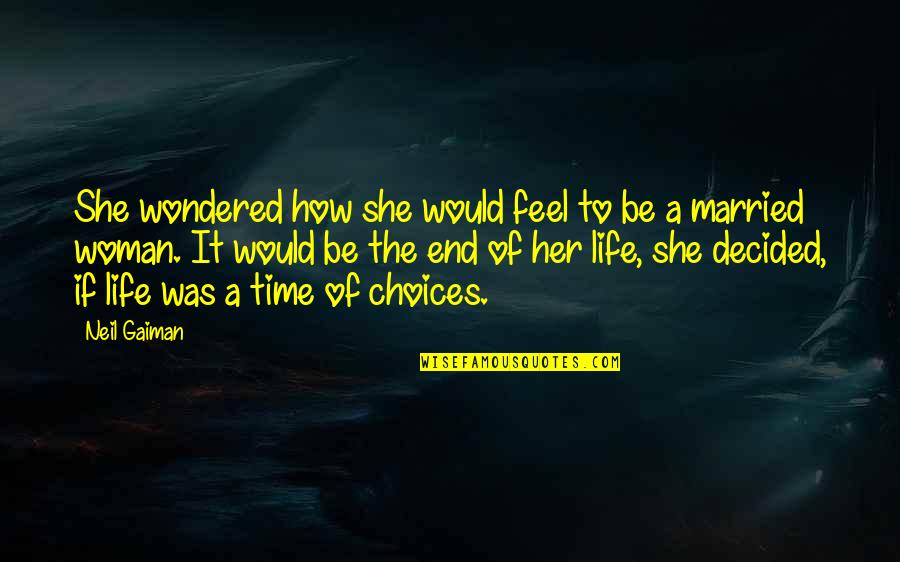 Our Choices In Life Quotes By Neil Gaiman: She wondered how she would feel to be