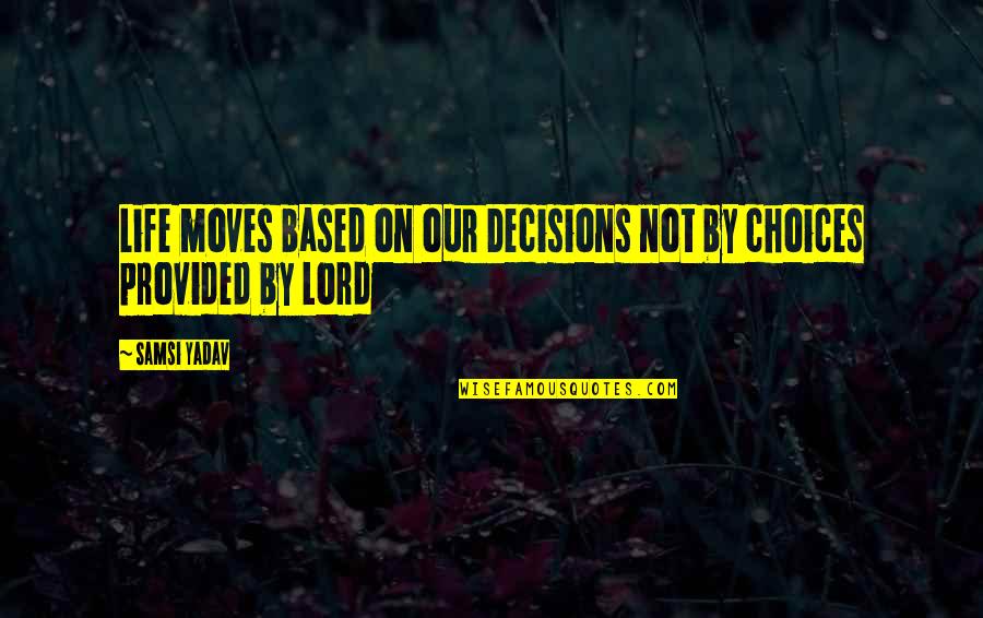 Our Choices In Life Quotes By Samsi Yadav: Life moves based on our Decisions not by