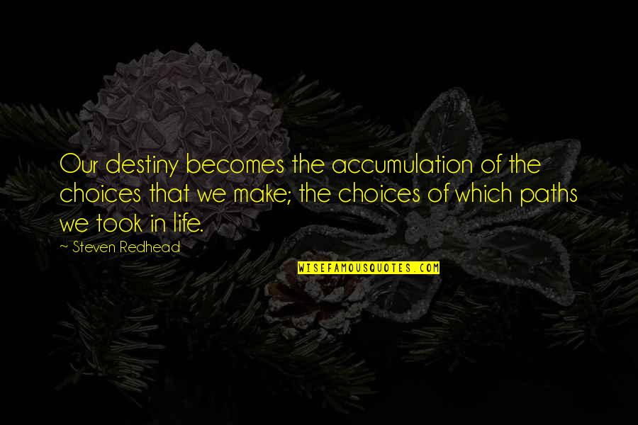 Our Choices In Life Quotes By Steven Redhead: Our destiny becomes the accumulation of the choices