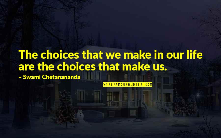 Our Choices In Life Quotes By Swami Chetanananda: The choices that we make in our life