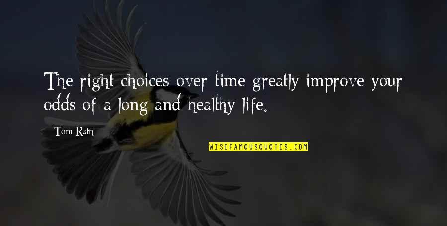 Our Choices In Life Quotes By Tom Rath: The right choices over time greatly improve your