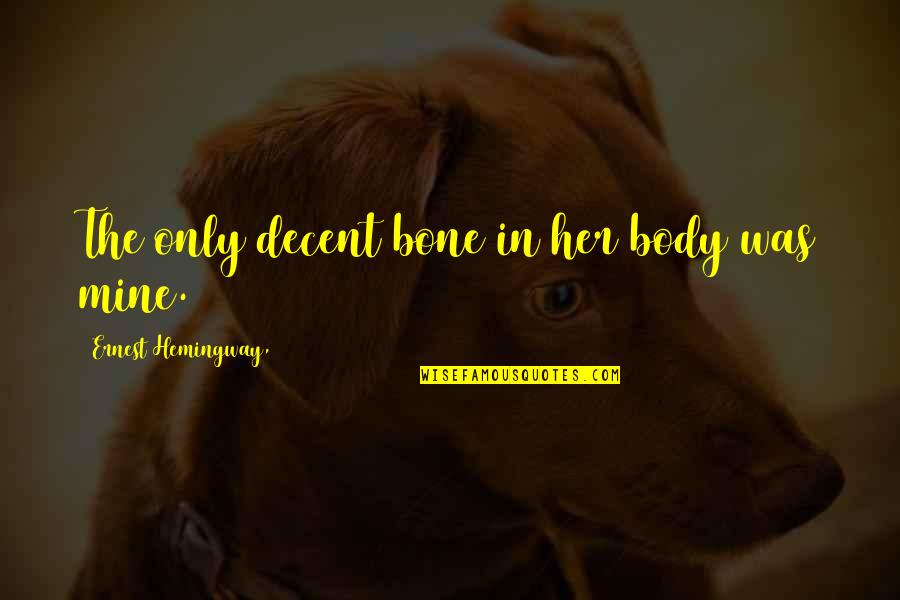 Our Civic Responsibility Quotes By Ernest Hemingway,: The only decent bone in her body was Our Civic Responsibility Quotes By Ernest Hemingway,: The only decent bone in her body was
