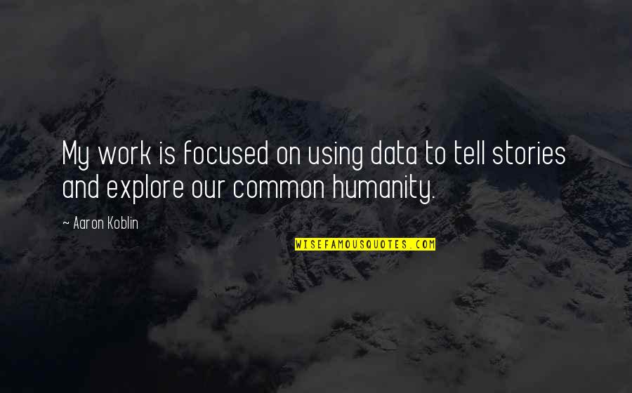 Our Common Humanity Quotes By Aaron Koblin: My work is focused on using data to