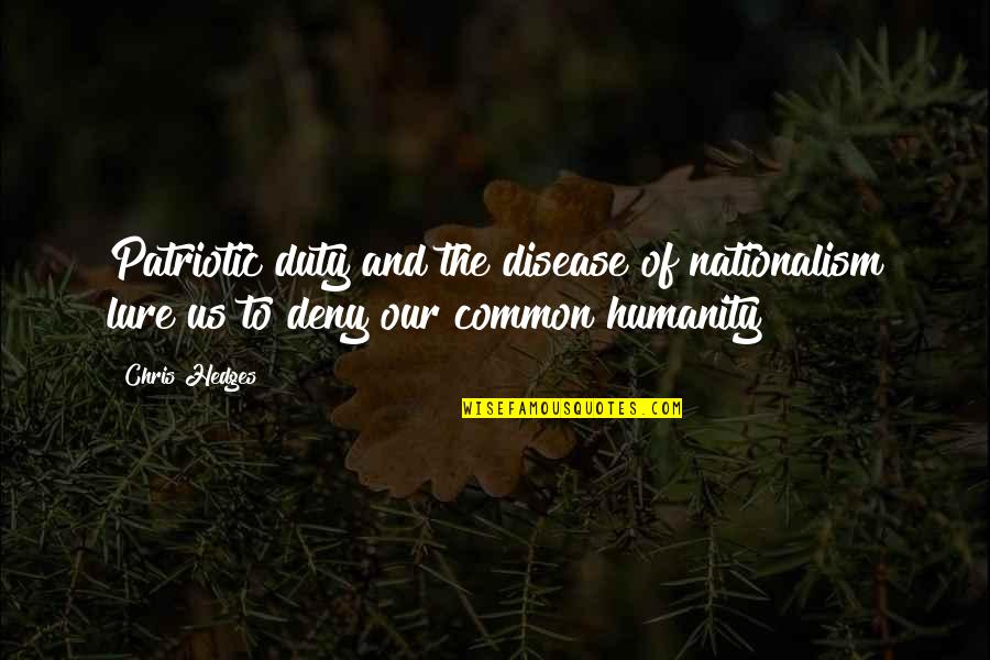 Our Common Humanity Quotes By Chris Hedges: Patriotic duty and the disease of nationalism lure