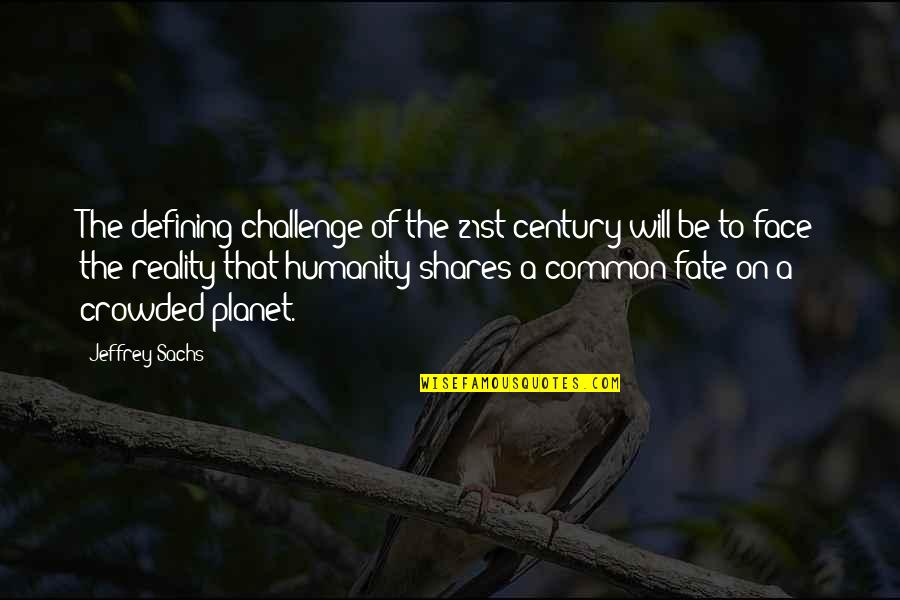 Our Common Humanity Quotes By Jeffrey Sachs: The defining challenge of the 21st century will