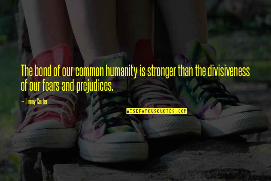 Our Common Humanity Quotes By Jimmy Carter: The bond of our common humanity is stronger