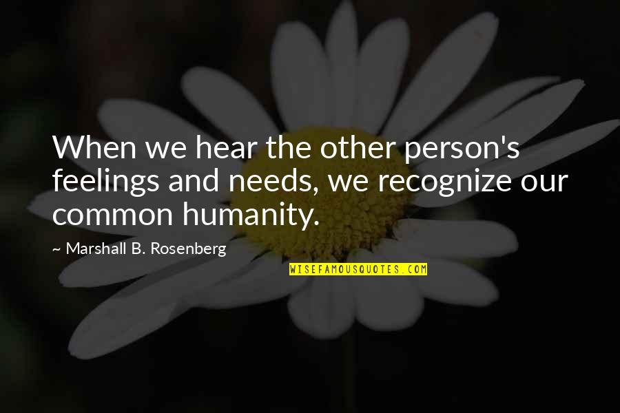 Our Common Humanity Quotes By Marshall B. Rosenberg: When we hear the other person's feelings and