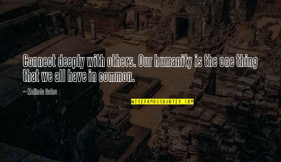 Our Common Humanity Quotes By Melinda Gates: Connect deeply with others. Our humanity is the