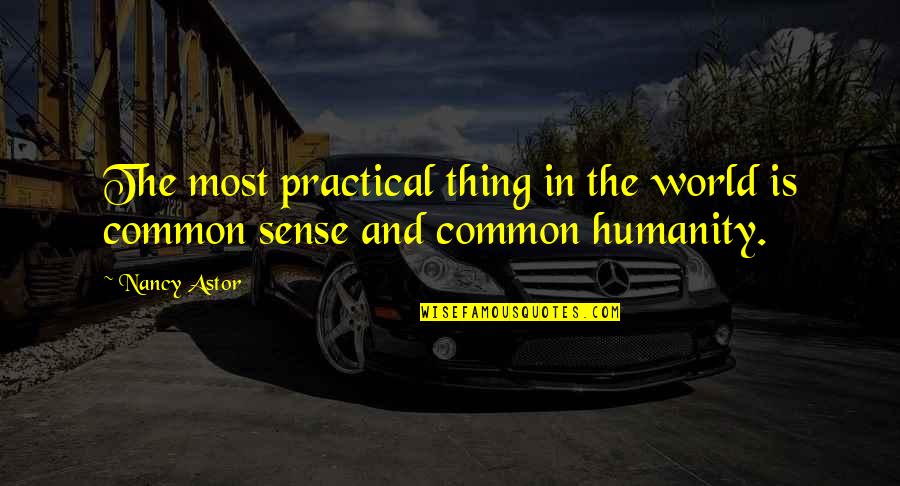 Our Common Humanity Quotes By Nancy Astor: The most practical thing in the world is